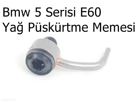 Bmw 5 Serisi E60 Yağ Püskürtme Memesi