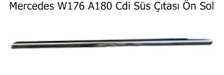 Mercedes W176 A180 Cdi Süs Çıtası Ön Sol