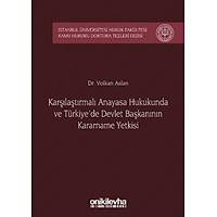 Seçkin Yayýnlarý Karþýlaþtýrmalý Anayasa Hukukunda ve Türkiye'de Devlet Baþkanýnýn Kararname Yetkisi