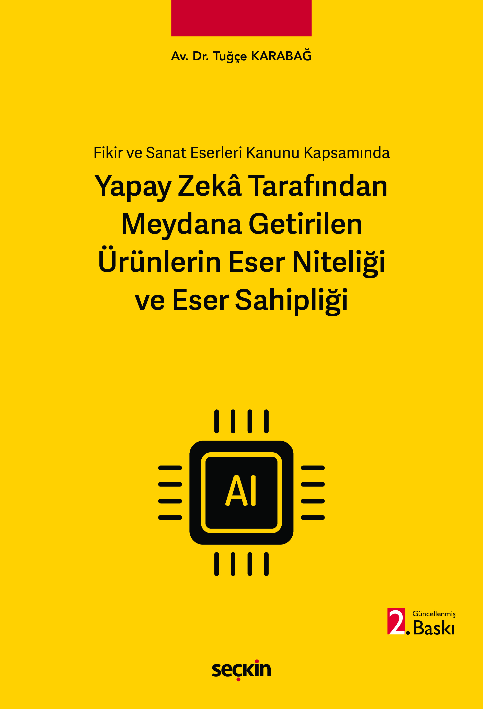 Seçkin Yayıncılık Fikir ve Sanat Eserleri Kanunu Kapsamında Yapay Zekâ Tarafından Meydana Getirilen Ürünlerin Eser Niteliği ve Eser Sahipliği -Tuğçe Karabağ