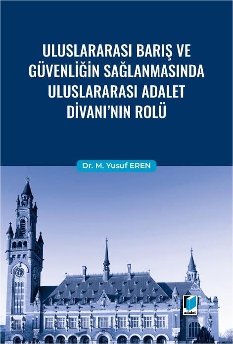 Adalet Yayınevi Uluslararası Barış ve Güvenliğin Sağlanmasında Uluslararası Adalet Divanı'nın Rolü (M. Yusuf Eren)