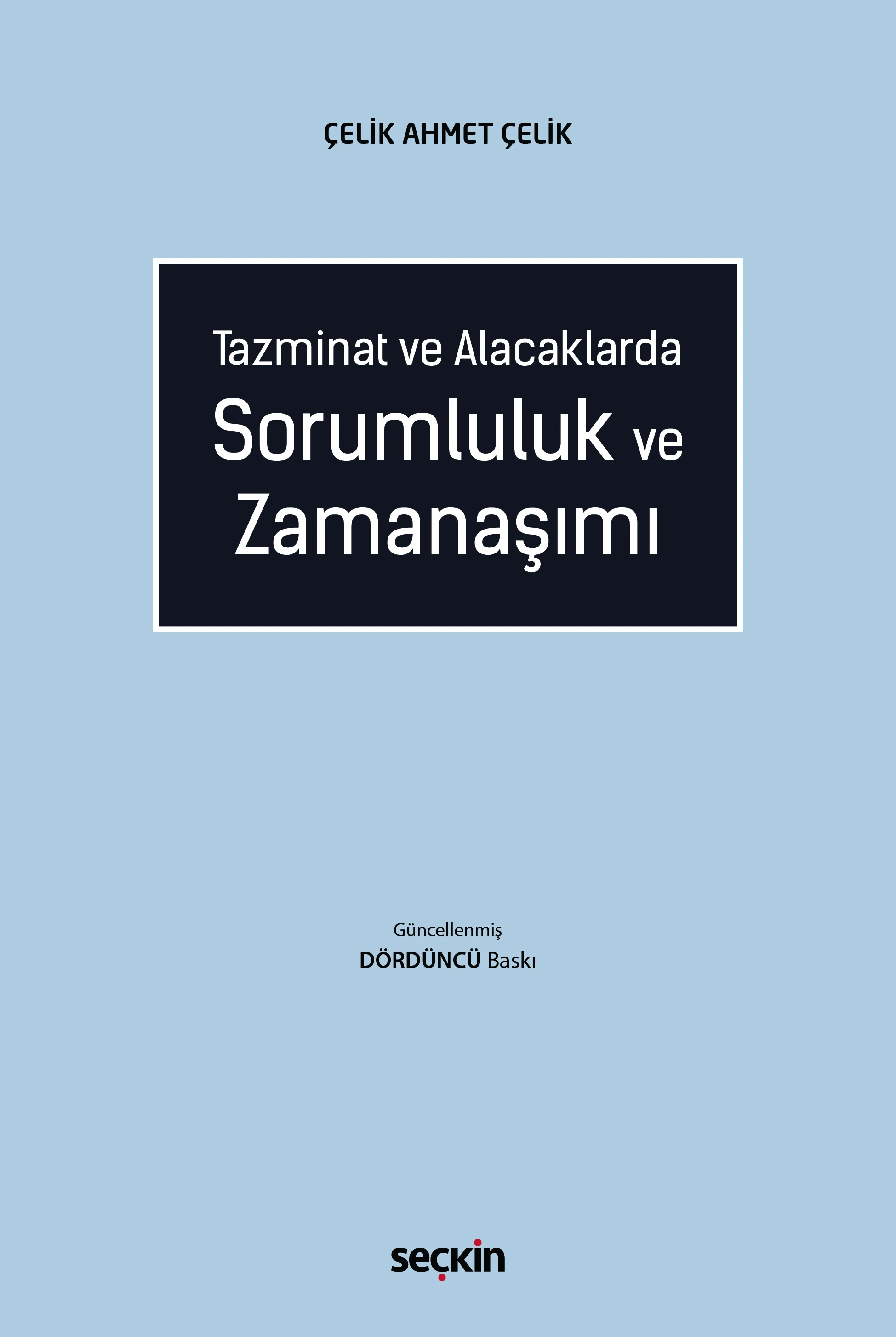 Seçkin Yayıncılık Tazminat ve Alacaklarda Sorumluluk ve Zamanaşımı Çelik Ahmet Çelik 4. Baskı,  Nisan 2026