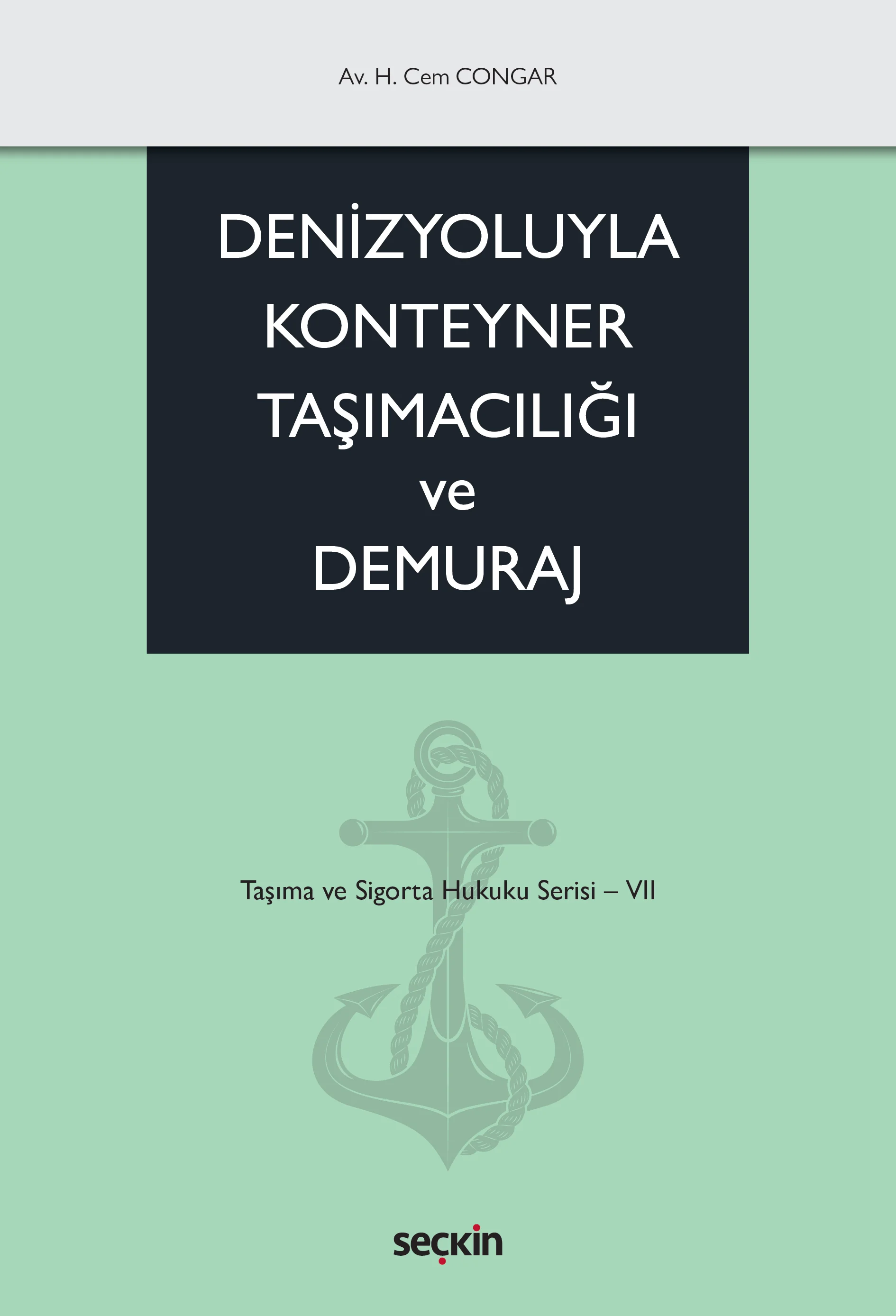 Seçkin Yayınevi Denizyoluyla Konteyner Taşımacılığı ve Demuraj Taşıma ve Sigorta Hukuku Serisi  VII-H. Cem Congar