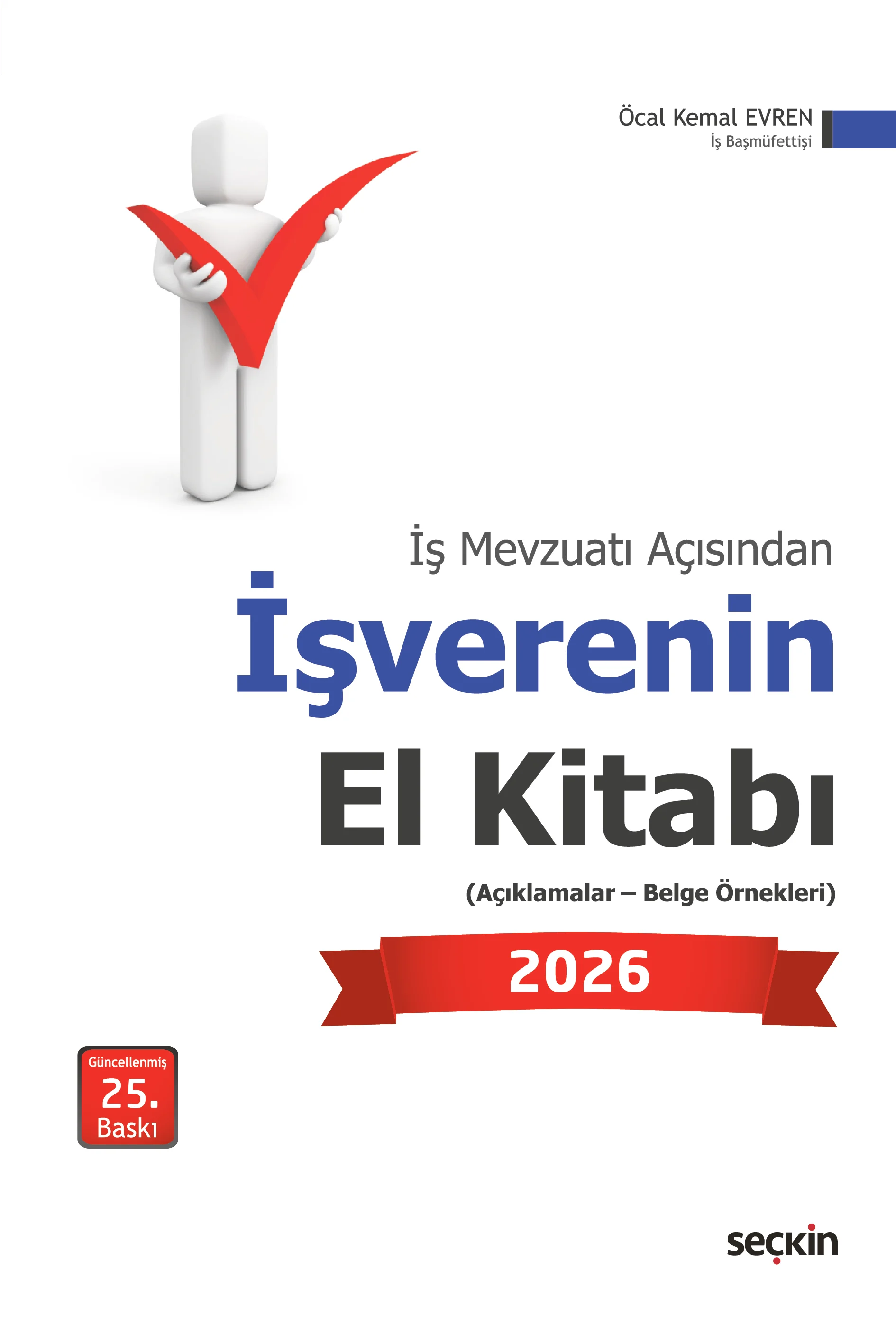 Seçkin Yayınevi İş Mevzuatı Açısından İşverenin El Kitabı 2026 (Açıklamalar Belge Örnekleri) Öcal Kemal Evren 25. Baskı,  Ocak 2026
