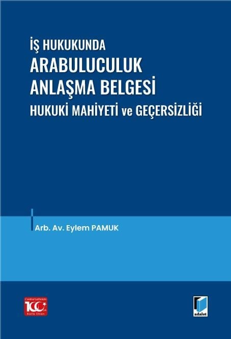 Adalet Yayınevi İş Hukukunda Arabuluculuk Anlaşma Belgesi Hukuki Mahiyeti ve Geçersizliği-Eylem Pamuk