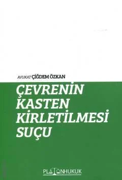 Platon Hukuk Yayınevi Çevrenin Kasten Kirletilmesi Suçu (Çiğdem Özkan)