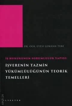 Lykeion Yayıncılık İş Hukukunun Sorumluluk Yapısı: İşverenin Tazmin Yükümlülüğünün Teorik Temelleri (Gökhan Türe)