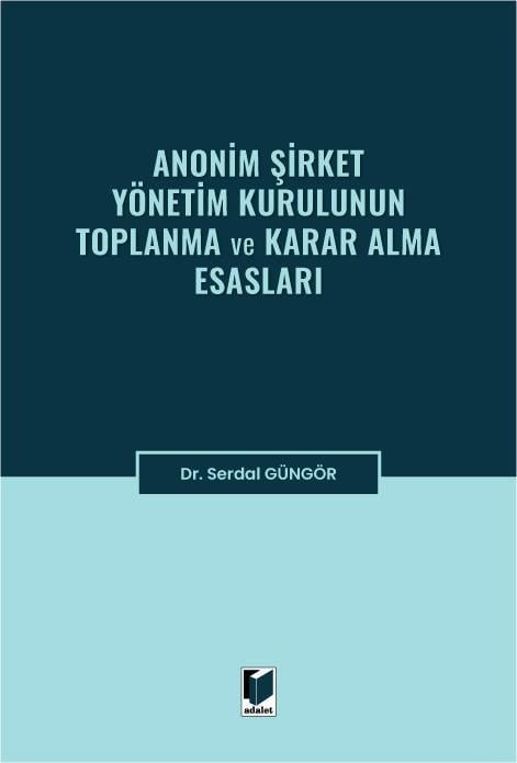 Adalet Yayınevi Anonim Şirket Yönetim Kurulunun Toplanma ve Karar Alma Esasları (Serdar Güngör)