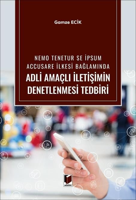 Adalet Yayınevi Nemo Tenetur se İpsum Accusare İlkesi Bağlamında Adli Amaçlı İletişimin Denetlenmesi Tedbiri/Gamze Ecik