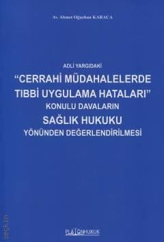 Platon Hukuk Yayınevi Adli Yargıdaki Cerrahi Müdahalelerde Tıbbi Uygulama Hataları Konulu Davaların Sağlık Hukuku Yönünden Değerlendirilmesi Av. Ahmet Oğuzhan Karaca 1. Baskı,  Eylül 2025