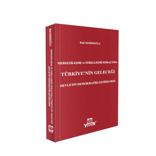 Yetkin Yayınları Merkezileşme ve Yerelleşme Kıskacında Türkiye'nin Geleceği Devletin Demokratikleştirilmesi/Baki Kerimoğlu