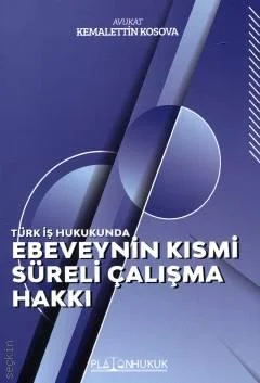 Platon Hukuk Yayınevi Türk İş Hukukunda Ebeveynin Kısmi Süreli Çalışma Hakkı (Kemalettin Kosova)