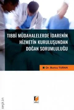 Adalet Yayınevi Tıbbi Müdahalelerde İdarenin Hizmetin Kuruluşundan Doğan Sorumluluğu (Burcu Turan)