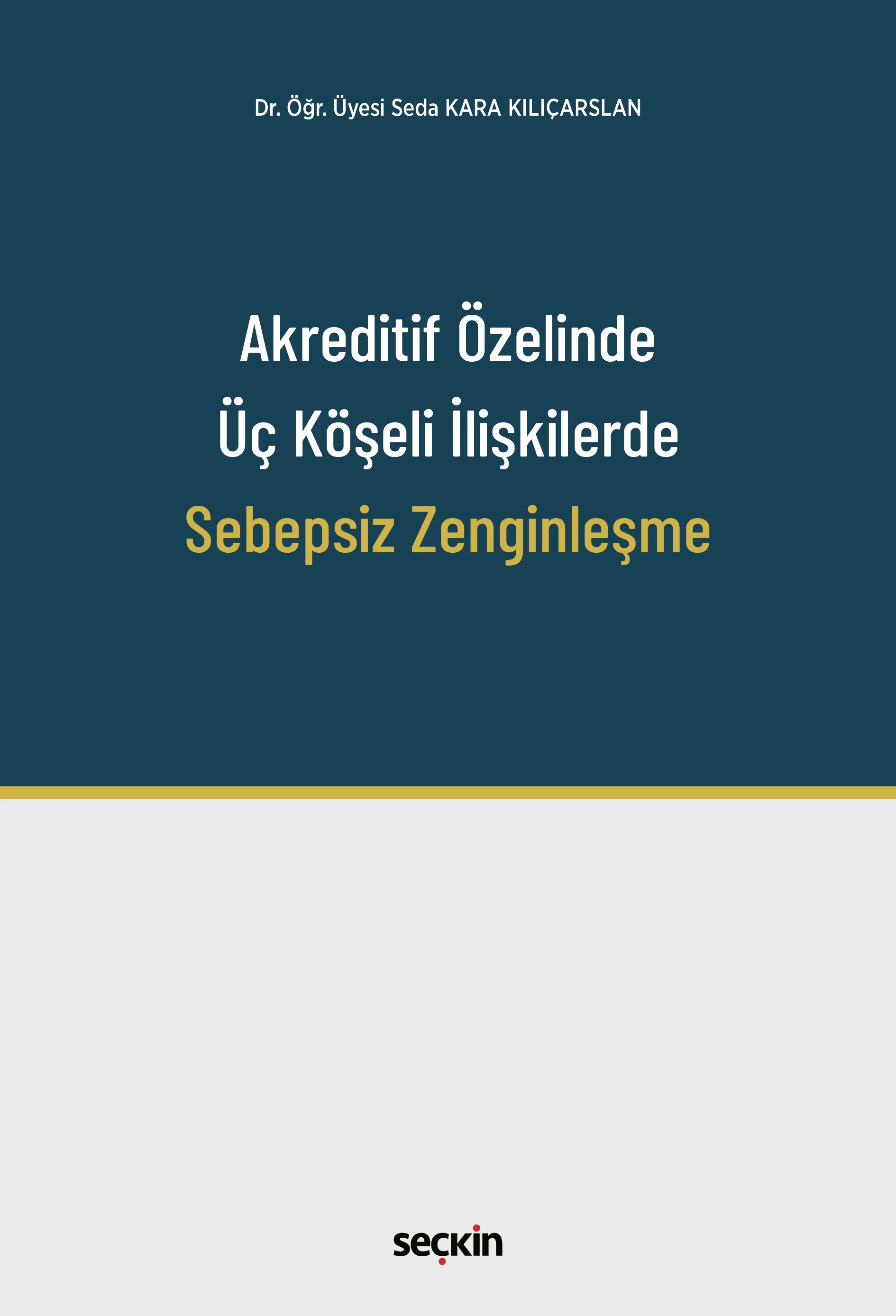 Seçkin Yayıncılık Akreditif Özelinde Üç Köşeli İlişkilerde Sebepsiz Zenginleşme (Seda Kara Kılıçarslan)