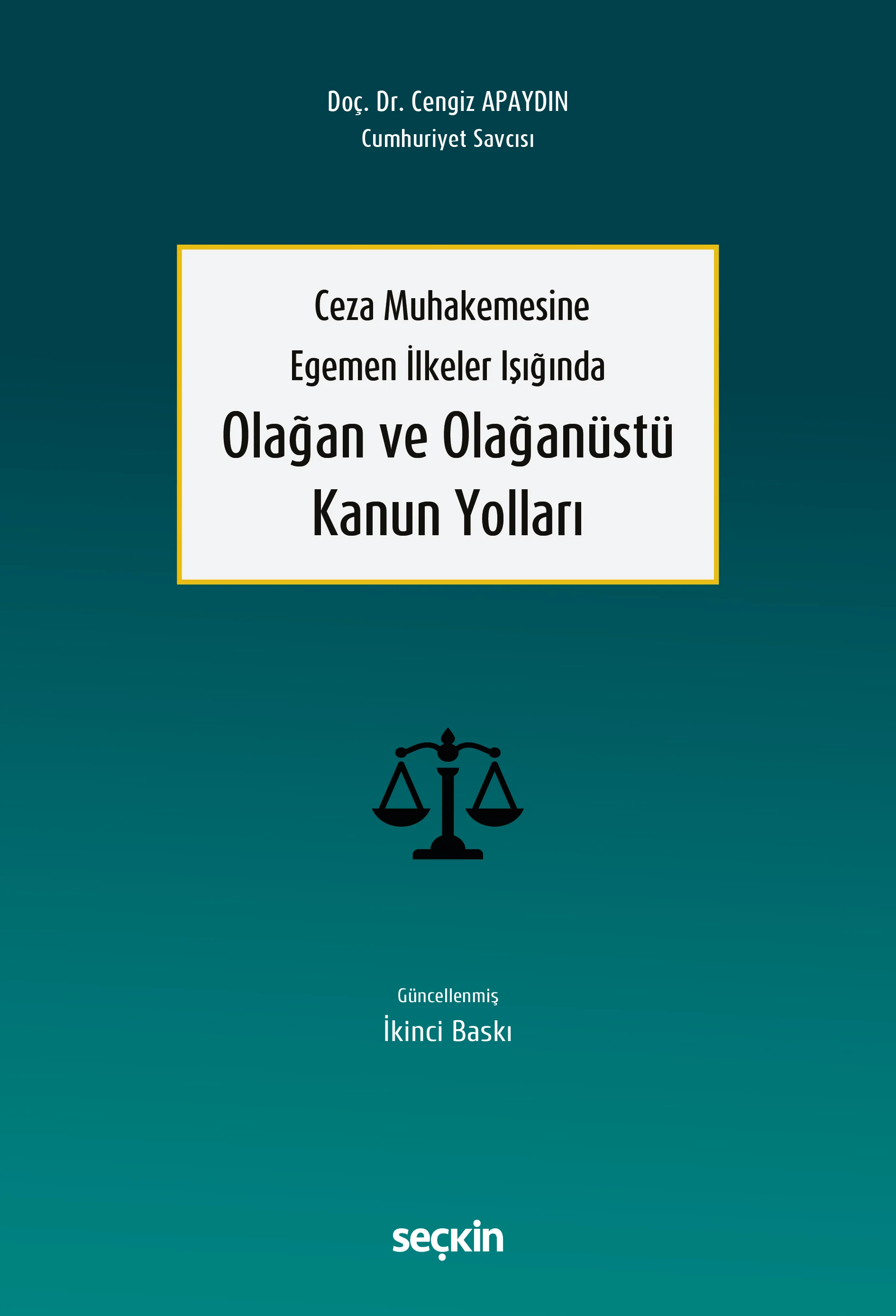 Seçkin Yayıncılık Ceza Muhakemesine Egemen İlkeler Işığında Olağan ve Olağanüstü Kanun Yolları (Cengiz Apaydın)