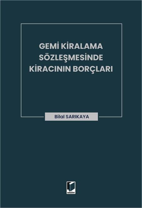 Adalet Yayınevi Gemi Kiralama Sözleşmesinde Kiracının Borçları (Bilal Sarıkaya)