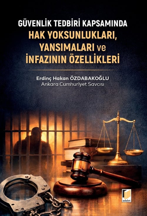 Adalet Yayınevi Güvenlik Tedbiri Kapsamında Hak Yoksunlukları, Yansımaları ve İnfazının Özellikleri Erdinç Hakan Özdabakoğlu Adalet Yayınevi Nisan 2026