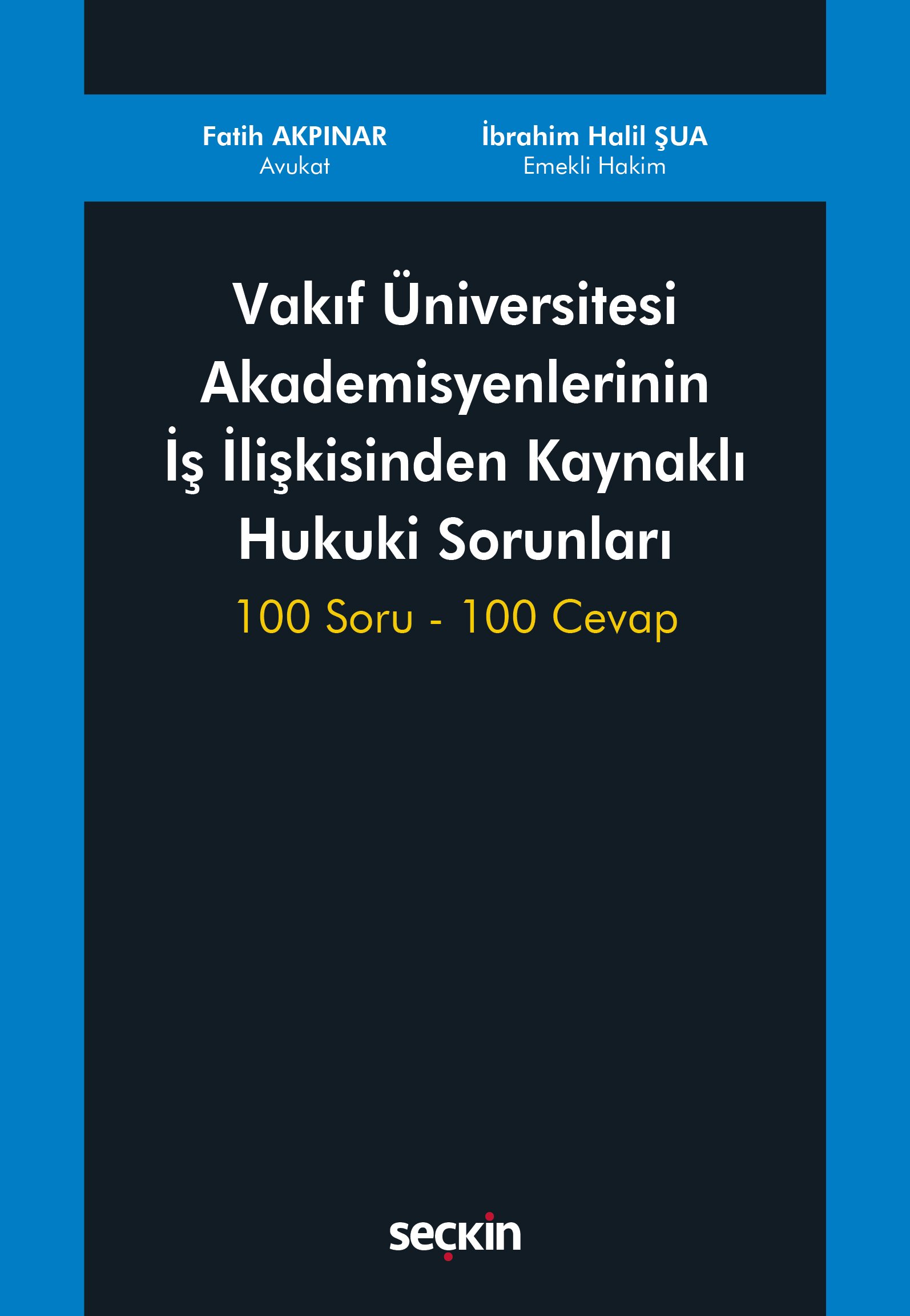 Seçkin Yayıncılık Vakıf Üniversitesi Akademisyenlerinin İş İlişkisinden Kaynaklı Hukuki Sorunları 100 Soru  100 Cevap Av. Fatih Akpınar,İbrahim Halil Şua 1. Baskı,  Temmuz 2025