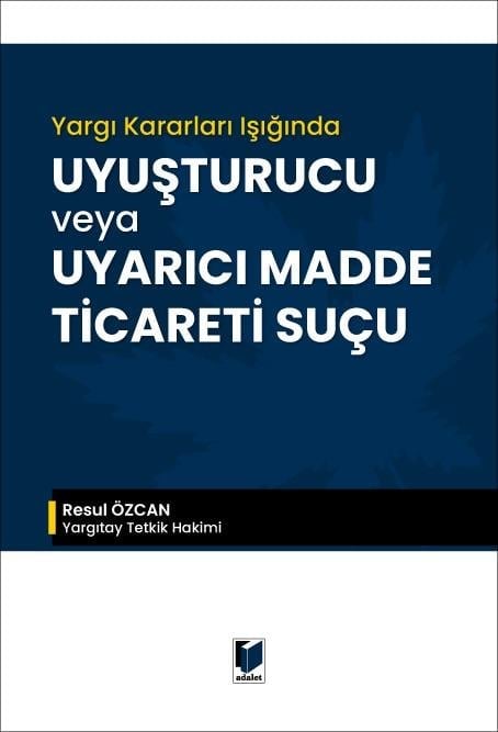 Adalet Yargı Kararları Işığında Uyuşturucu veya Uyarıcı Madde Ticareti Suçu (Resul Özcan) Adalet Yayınevi