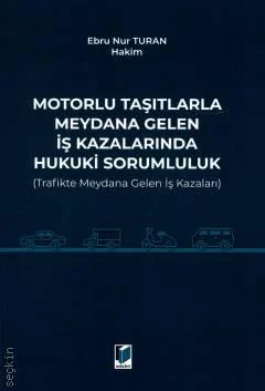 Adalet Yayınevi Motorlu Taşıtlarla Meydana Gelen İş Kazalarında Hukuki Sorumluluk-Ebru Nur Turan