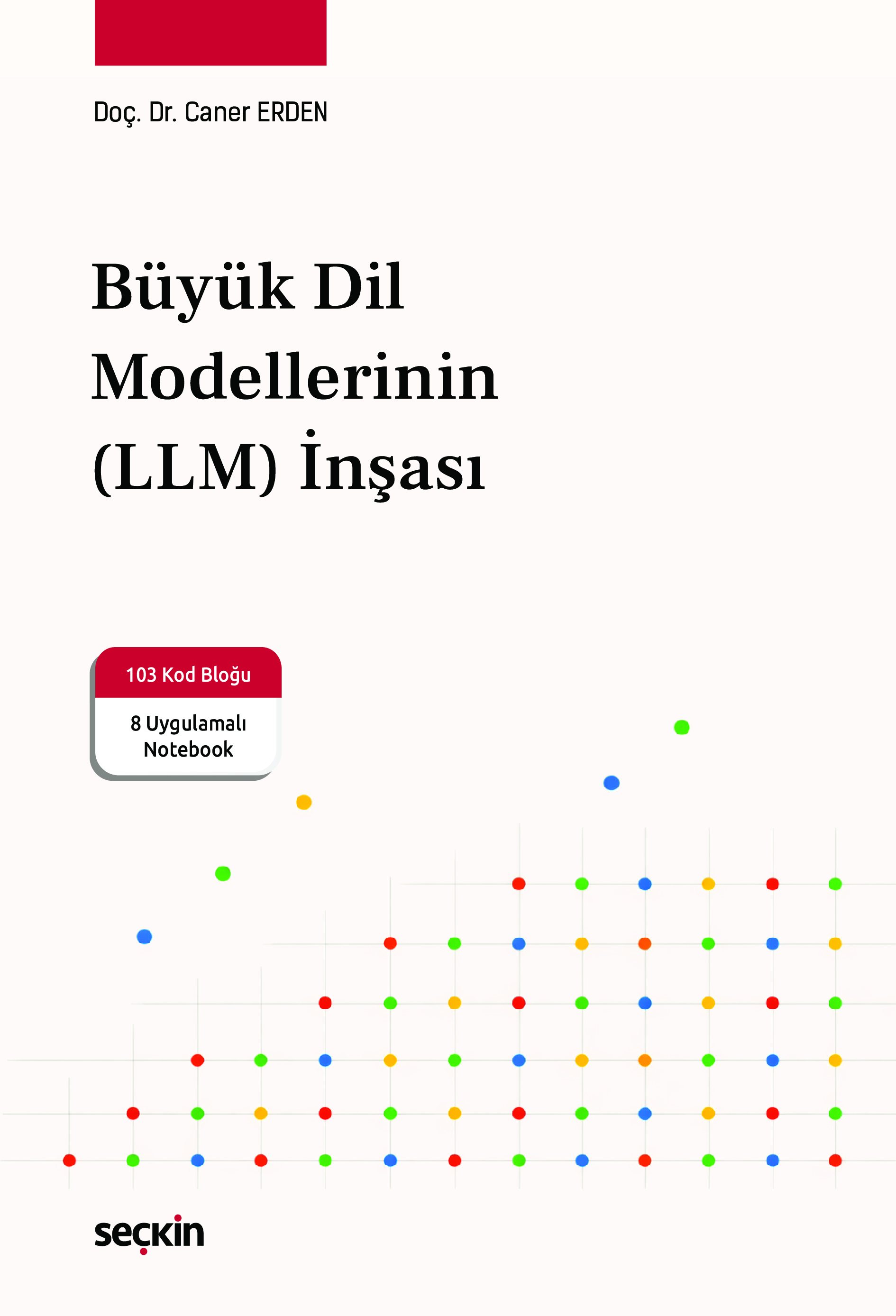 Seçkin Yayıncılık Büyük Dil Modellerinin (LLM) İnşası Caner Erden 1. Baskı,  Nisan 2026