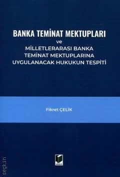 Adalet Yayınevi Banka Teminat Mektupları ve Milletlerarası Banka Teminat Mektuplarına Uygulanacak Hukukun Tespiti (Fİkret Çelik)