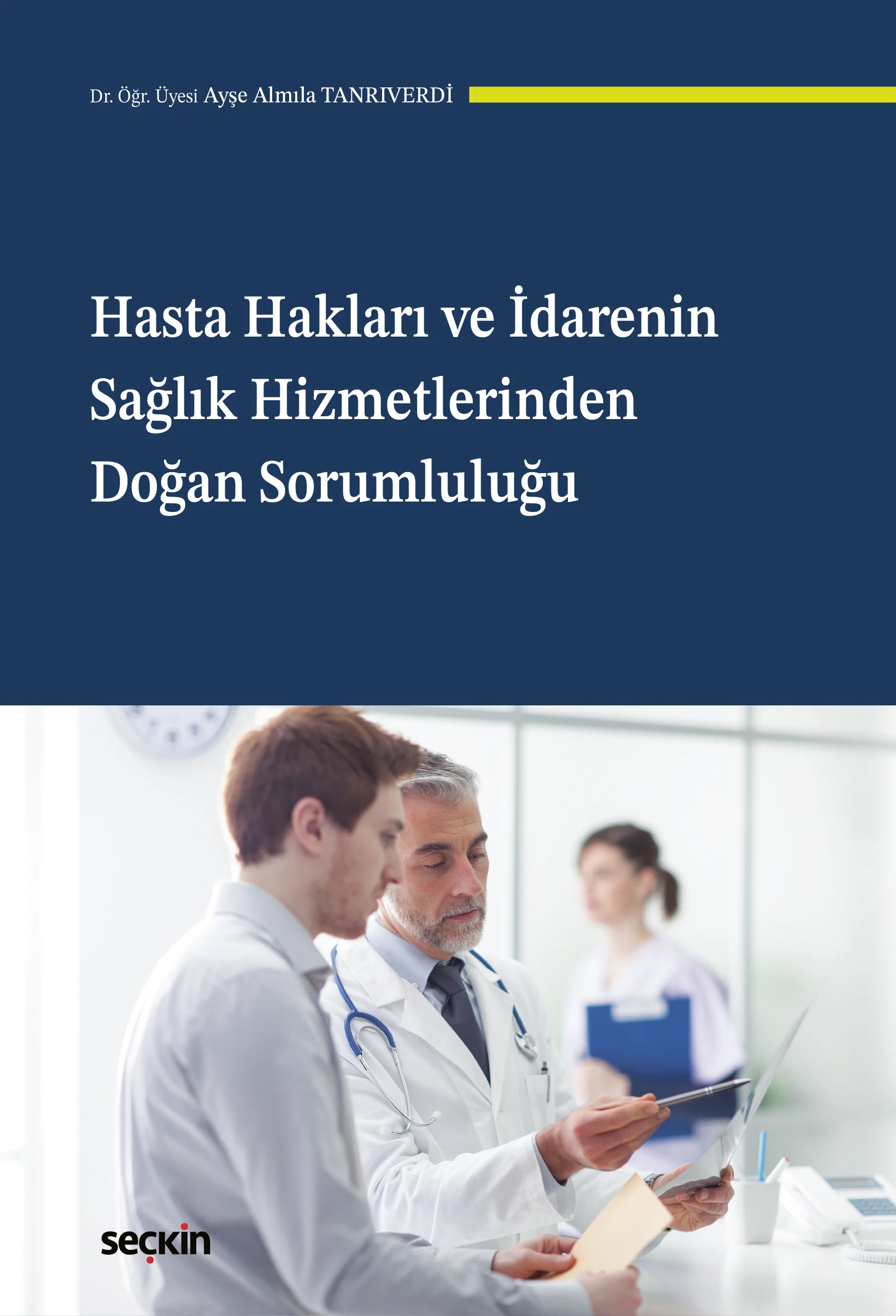 Seçkin Yayınevi Hasta Hakları ve İdarenin Sağlık Hizmetlerinden Doğan Sorumluluğu Ayşe Almıla Tanrıverdi 1. Baskı,  Mayıs 2026