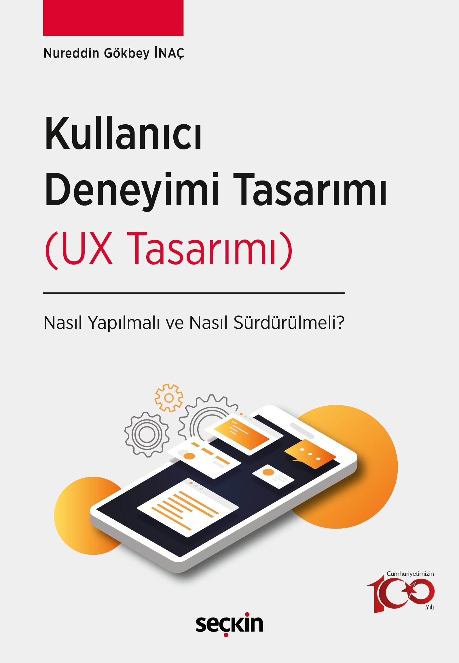Seçkin Yayınevi Kullanıcı Deneyimi Tasarımı (UX Tasarımı) Nasıl Yapılmalı ve Nasıl Sürdürülmeli-Nureddin Gökbey İnaç