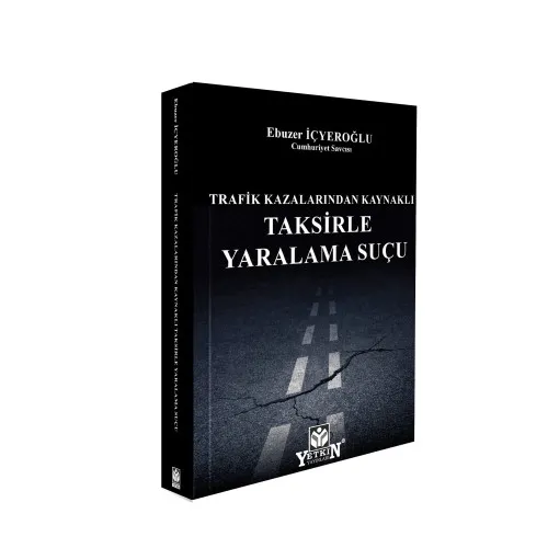 Yetkin Yayınları Trafik Kazalarından Kaynaklı Taksirle Yaralama Suçu Ebuzer İçyeroğlu 1. Baskı,  Şubat 2026
