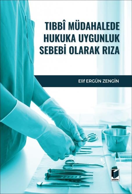 Adalet Yayınevi Tıbbi Müdahalede Hukuka Uygunluk Sebebi Olarak Rıza (Elif Ergün Zengin)