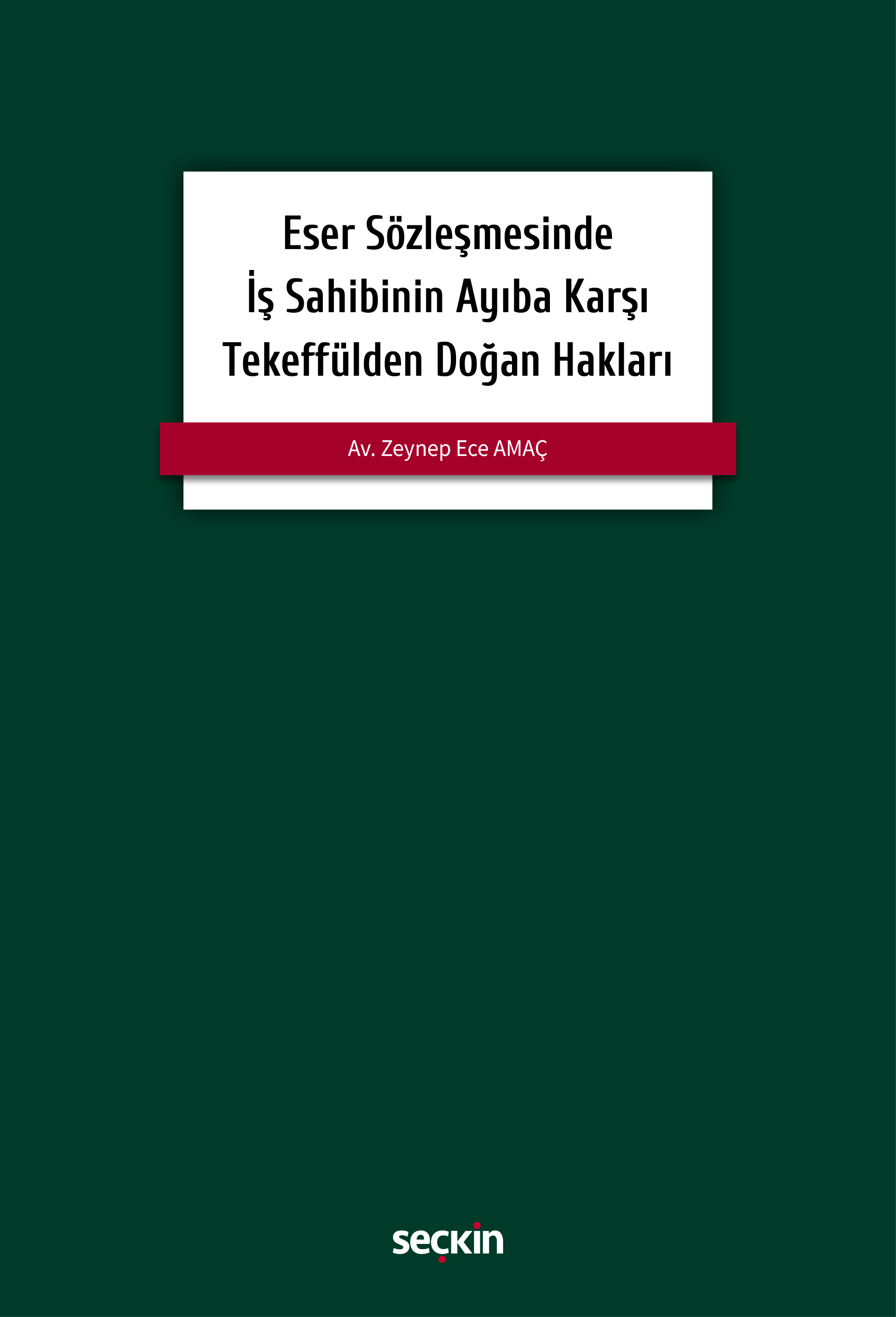 Seçkin Yayıncılık Eser Sözleşmesinde İş Sahibinin Ayıba Karşı Tekeffülden Doğan Hakları Zeynep Ece Amaç 1. Baskı,  Şubat 2026