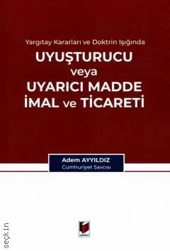 Adalet Yayınevi Yargı Kararları ve Doktrin Işığında Uyuşturucu veya Uyarıcı Madde İmal ve Ticareti (Adem Ayyıldız)