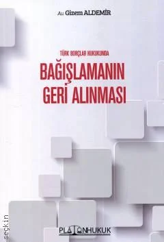 Platon Hukuk Yayınevi Türk Borçlar Hukukunda Bağışlamanın Geri Alınması (Gizem Aldemir)