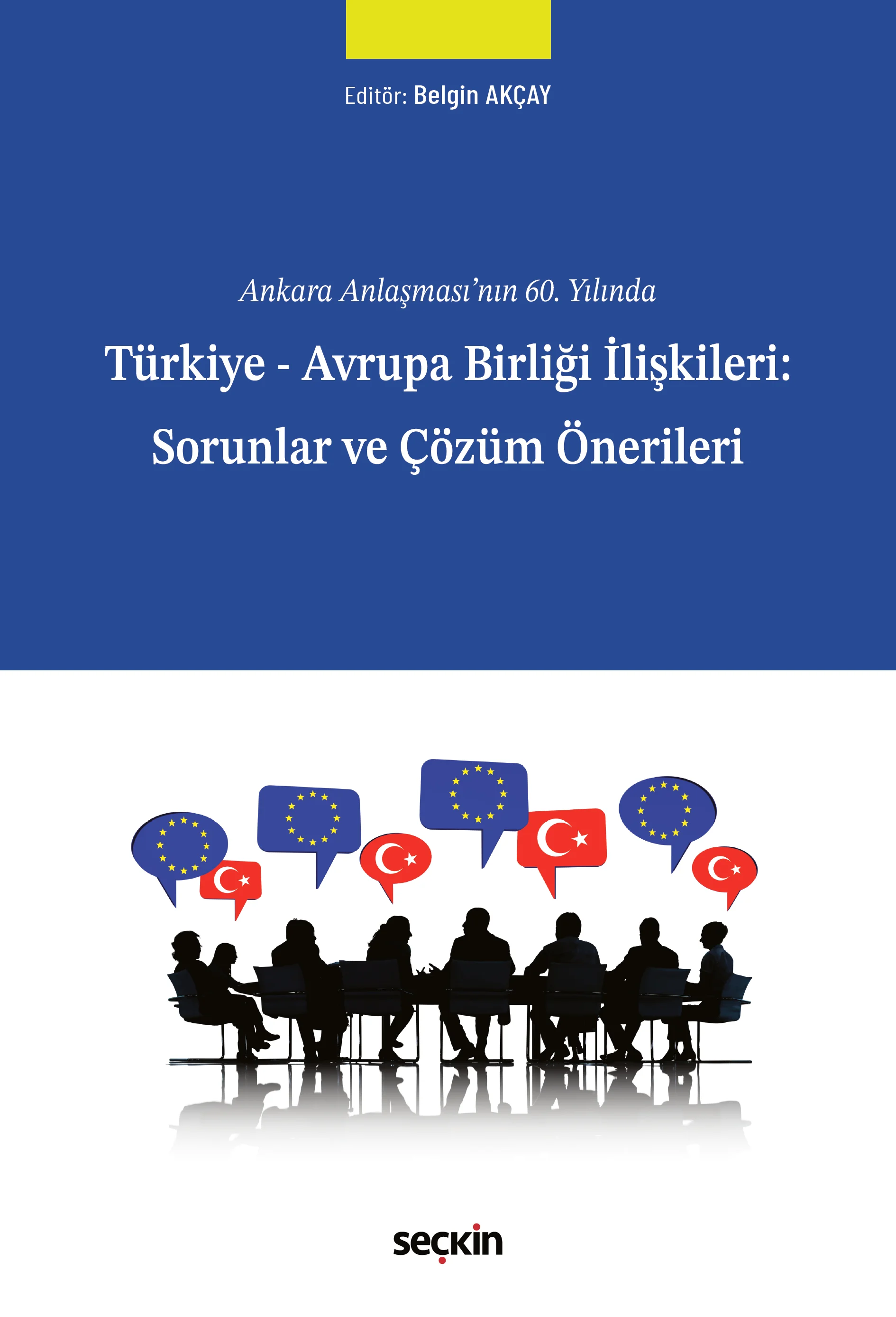 Seçkin Yayınevi Ankara Anlaşması'nın 60. Yılında Türkiye  Avrupa Birliği İlişkileri: Sorunlar ve Çözüm Önerileri (Belgin Akçay )