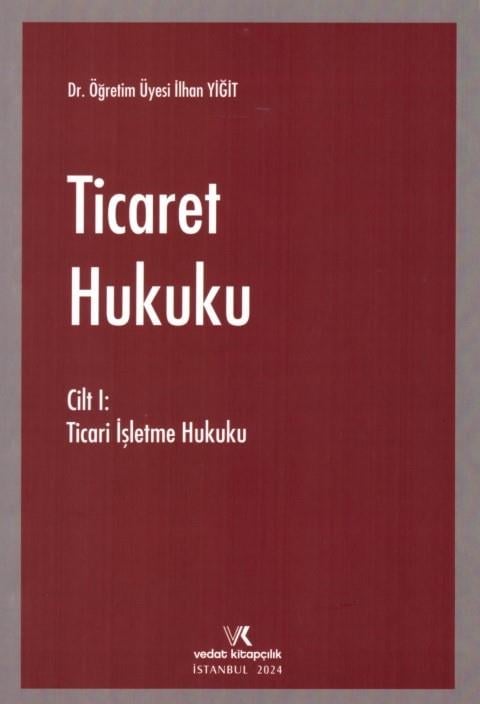 Vedat Ticaret Hukuku Cilt I - Ticari İşletme Hukuku (İlhan Yiğit) Vedat Kitapçılık