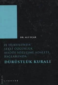Lykeion Yayıncılık İş Hukukunda Şeklî Özgürlük  Maddi Sözleşme Adaleti Bağlamında Dürüstlük Kuralı (Ali Uçar)