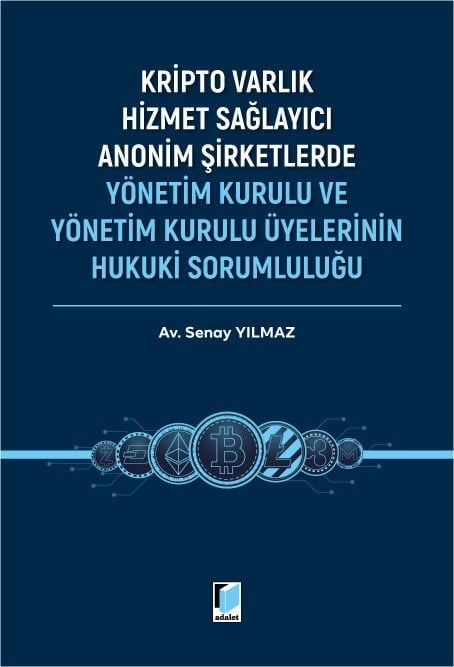 Adalet Yayınevi Kripto Varlık Hizmet Sağlayıcı Anonim Şirketlerde Yönetim Kurulu ve Yönetim Kurulu Üyelerinin Hukuki Sorumluluğu Senay Yılmaz Haziran 2026