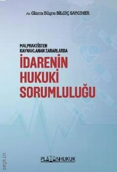 Platon Hukuk Yayınevi Malpraktisten Kaynaklanan Zararlarda İdarenin Hukuki Sorumluluğu (Gizem Büşra Bilgiç Saygıner)