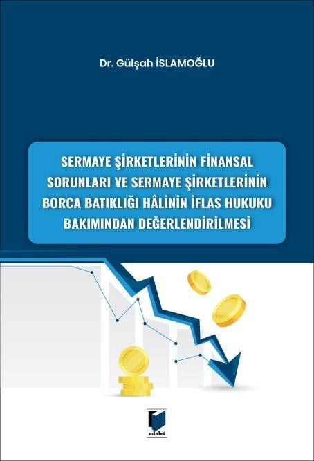 Adalet Yayınevi Sermaye Şirketlerinin Finansal Sorunları ve Sermaye Şirketlerinin Borca Batıklığı Halinin İflas Hukuku Bakımından Değerlendirilmesi (Gülşah İslamoğlu) Adalet Yayınevi