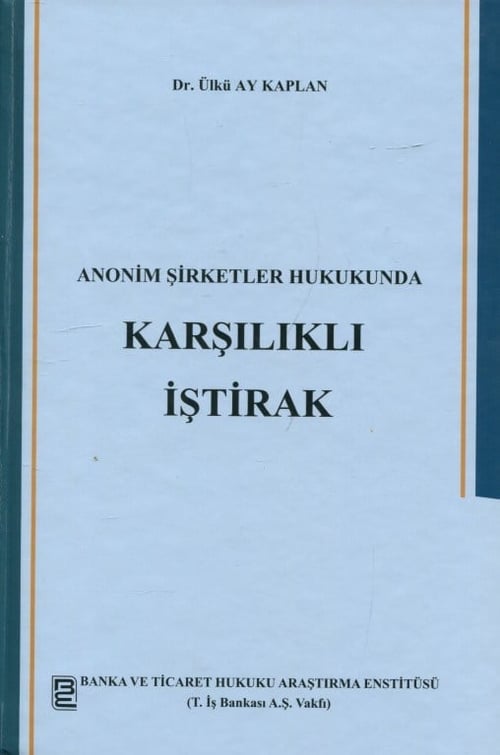 Banka ve Ticaret Hukuku Araştırma Enstitüsü Anonim Şirketler Hukukunda Karşılıklı İştirak (Ülkü Ay Kaplan) Mart 2026