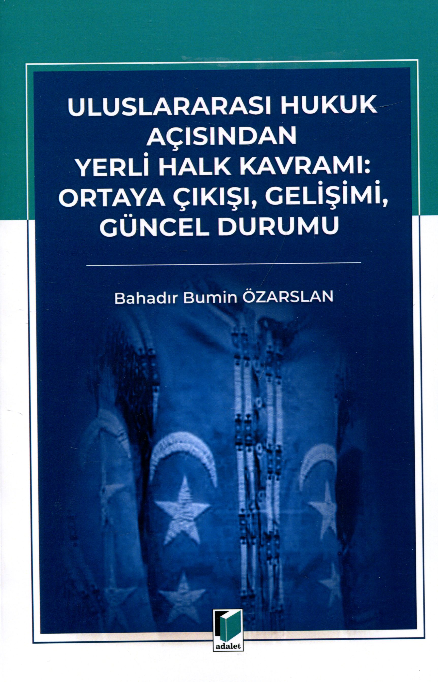 Seçkin Yayıncılık Uluslararası Hukuk Açısından Yerli Halk Kavramı: Ortaya Çıkışı, Gelişimi, Güncel Durumu (Bahadır Bumin Özarslan)