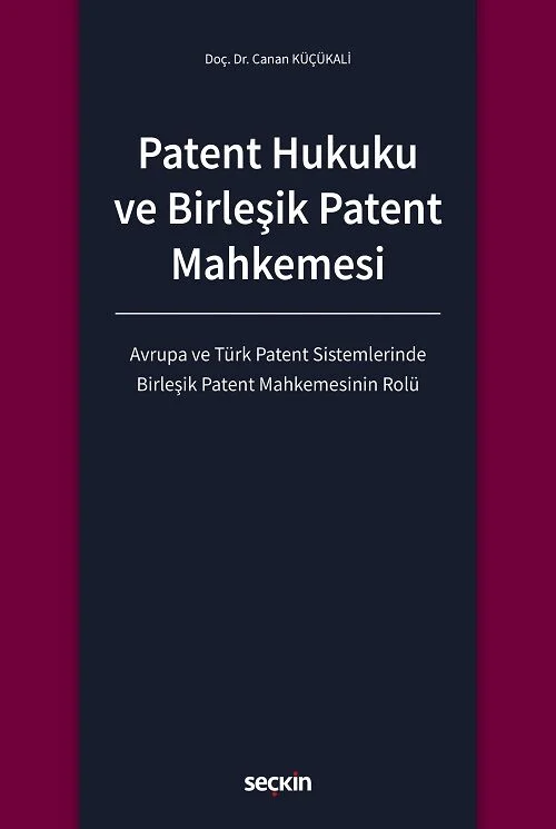Seçkin Patent Hukuku ve Birleşik Patent Mahkemesi - Canan Küçükali Seçkin Yayınları
