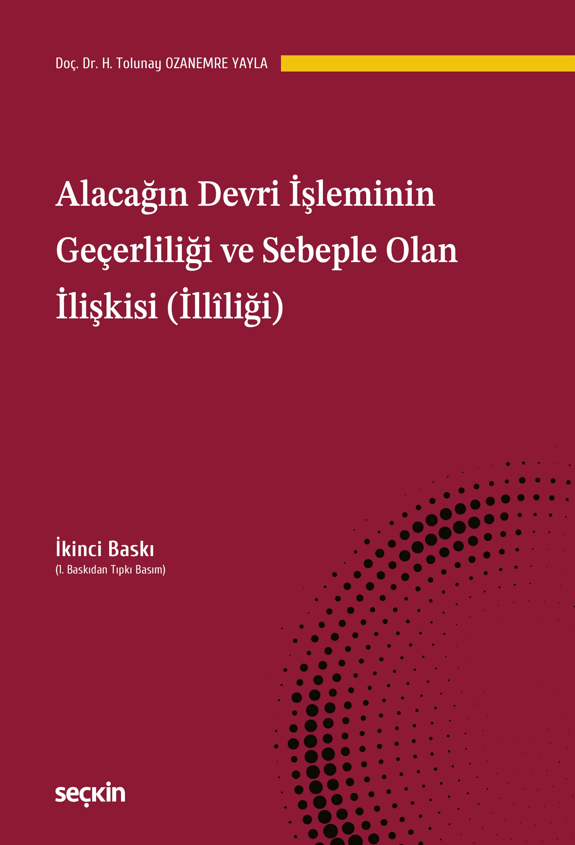 Seçkin Yayıncılık Alacağın Devri İşleminin Geçerliliği ve Sebeple Olan İlişkisi (İllîliği) H. Tolunay Ozanemre Yayla 2. Baskı,  Nisan 2026
