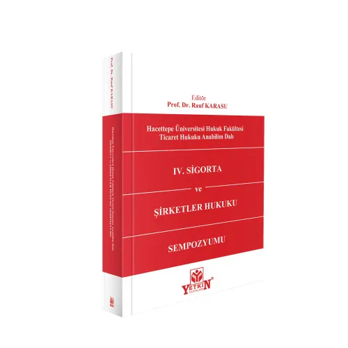 Yetkin Yayınev Hacettepe Üniversitesi Hukuk Fakültesi Ticaret Hukuku Anabilim Dalı IV. Sigorta ve Şirketler Hukuku Sempozyumu Prof. Dr. Rauf Karasu (Editör) 1. Baskı,  Aralık 2025