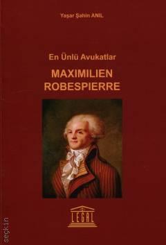 Legal Yayıncılık En Ünlü Avukatlar Maximilien Robespierre (Yaşar Şahin Anıl)