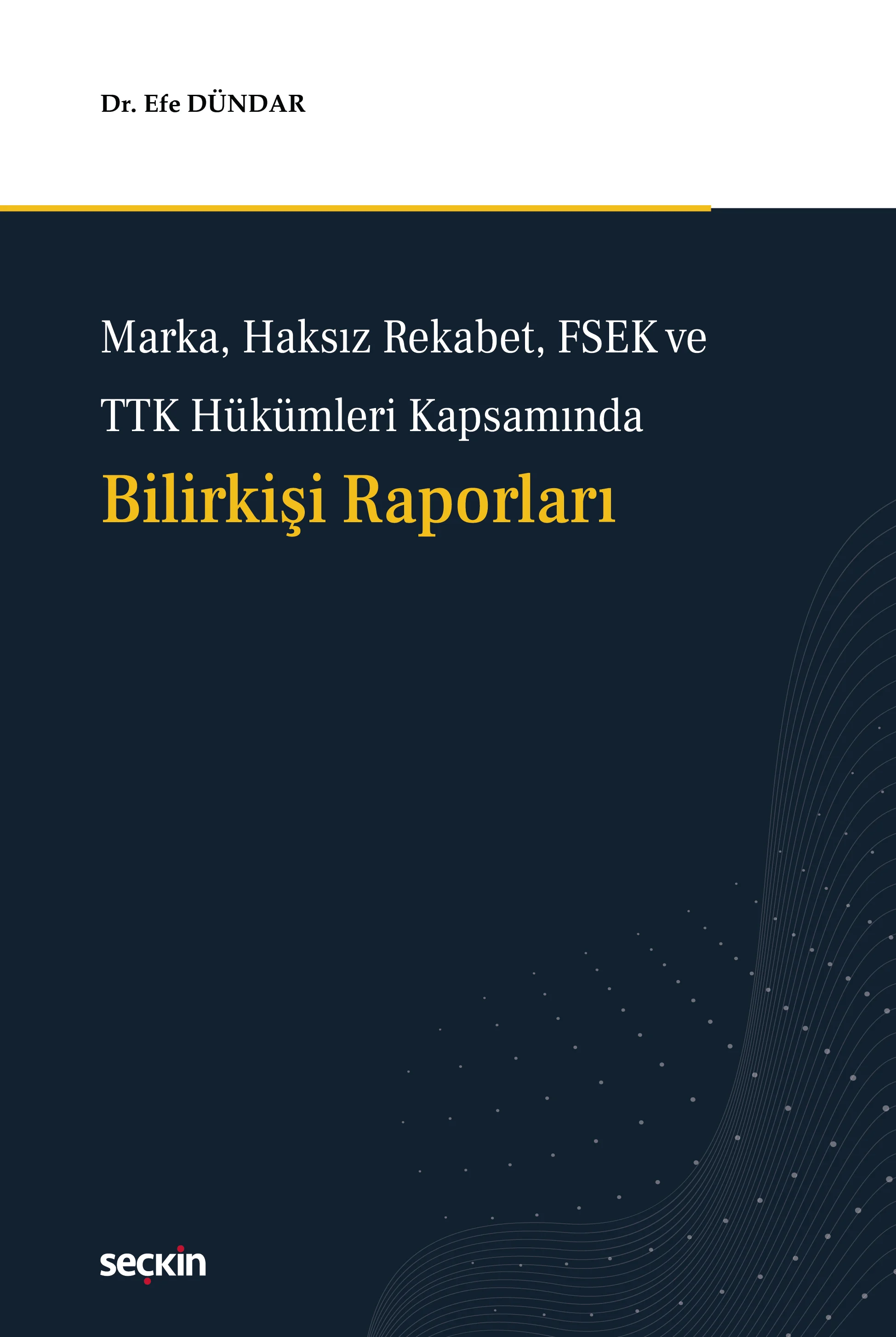 Seçkin Yayıncılık Marka, Haksız Rekabet, FSEK ve TTK Hükümleri Kapsamında Bilirkişi Raporları Dr. Efe Dündar 1. Baskı,  Şubat 2026