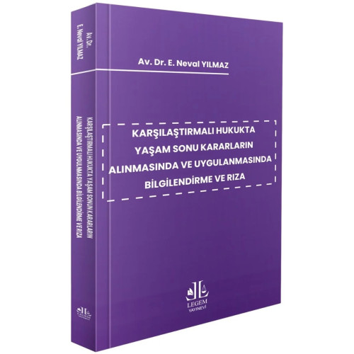 Legem Yayıncılık Karşılaştırmalı Hukukta Yaşam Sonu Kararların Alınmasında ve Uygulanmasında Bilgilendirme ve Rıza (E. Neval Yılmaz)