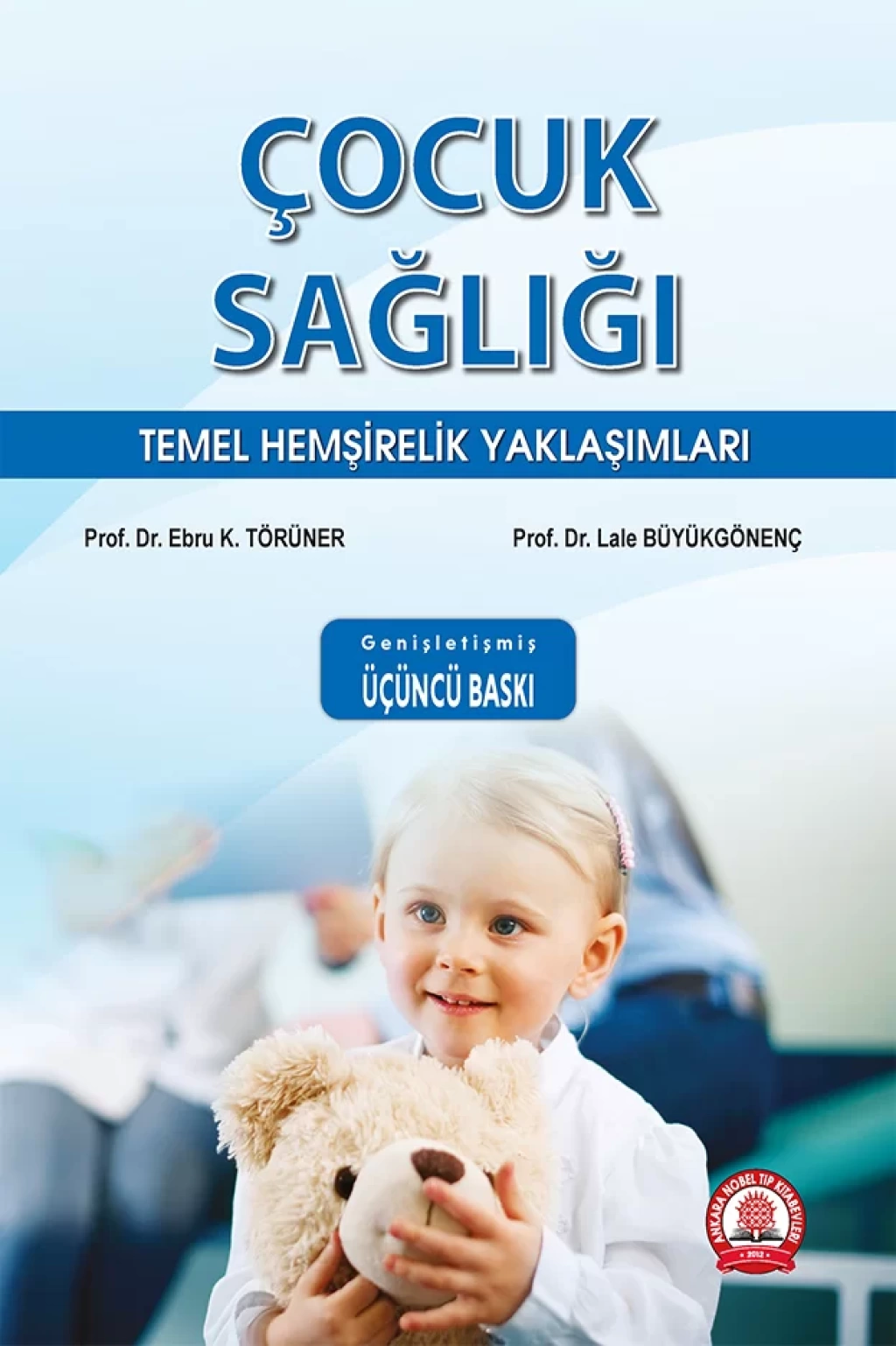 Çocuk Sağlığı Temel Hemşirelik Yaklaşımları Genişletilmiş 3. Baskı/Ankara Nobel Tıp Kitabevleri
