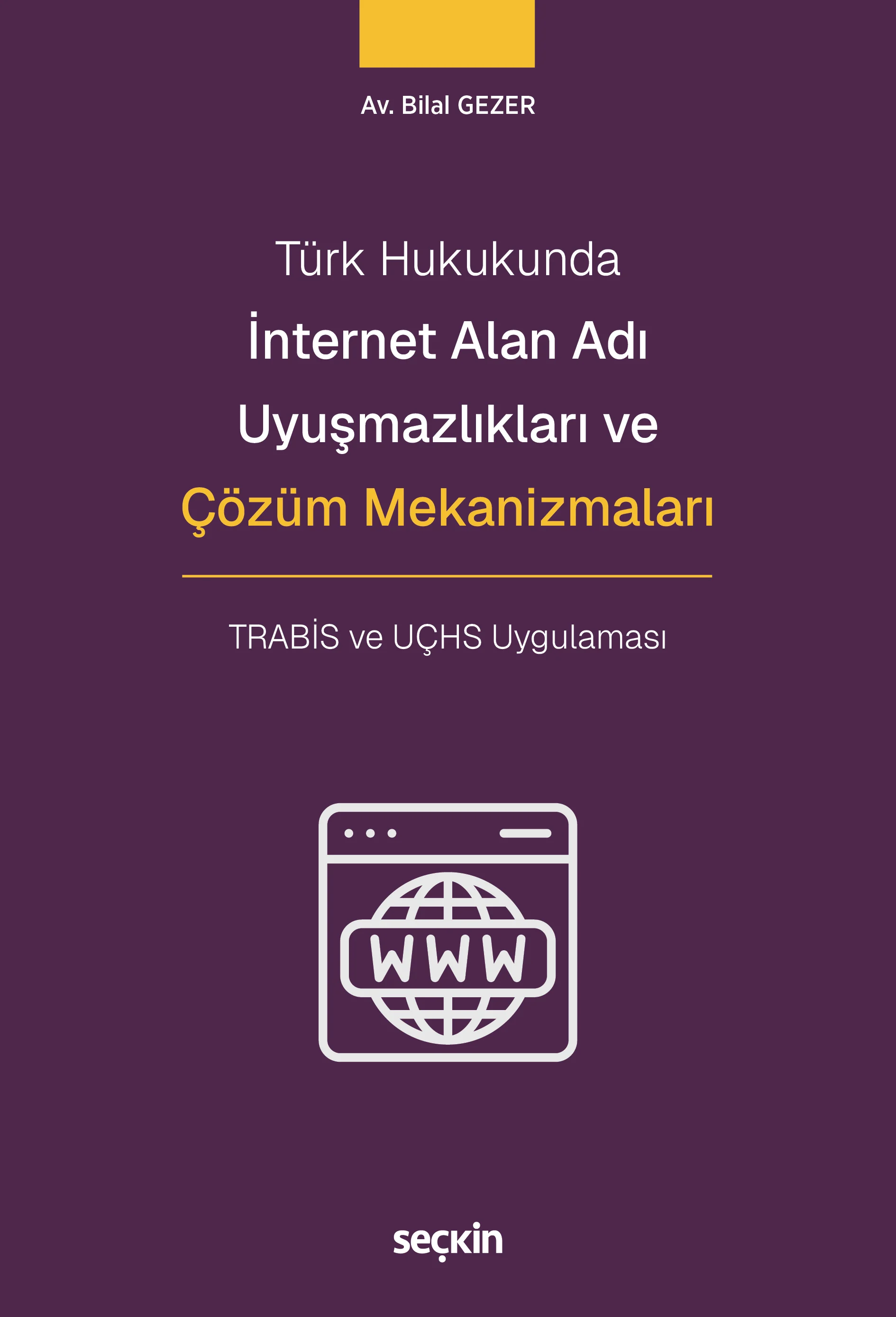 Seçkin Yayınevi Türk Hukukunda İnternet Alan Adı Uyuşmazlıkları ve Çözüm Mekanizmaları TRABİS ve UÇHS Uygulaması (Bilal Gezer)