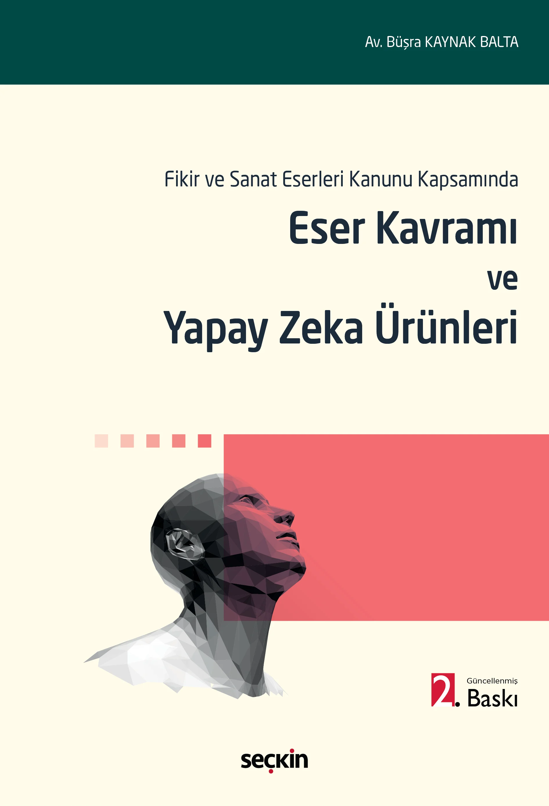Seçkin Yayıncılık Fikir ve Sanat Eserleri Kanunu Kapsamında Eser Kavramı ve Yapay Zeka Ürünleri/Büşra Kaynak Balta